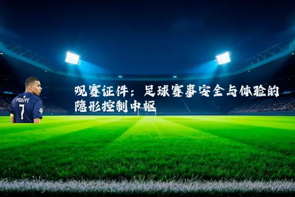 观赛证件：足球赛事安全与体验的隐形控制中枢