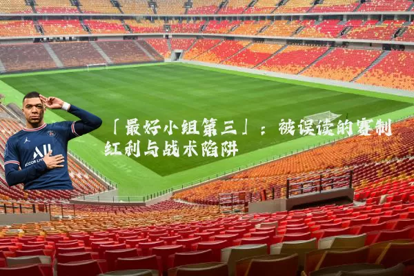 「最好小组第三」：被误读的赛制红利与战术陷阱