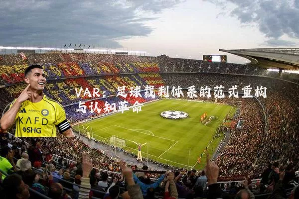 VAR：足球裁判体系的范式重构与认知革命