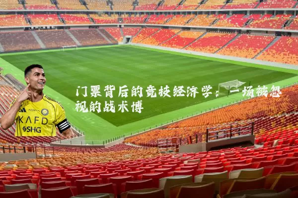 门票背后的竞技经济学：一场被忽视的战术博弈